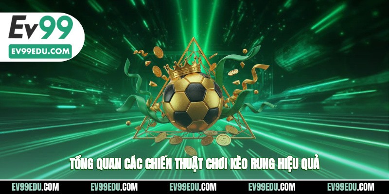 Tổng quan các chiến thuật chơi kèo rung hiệu quả